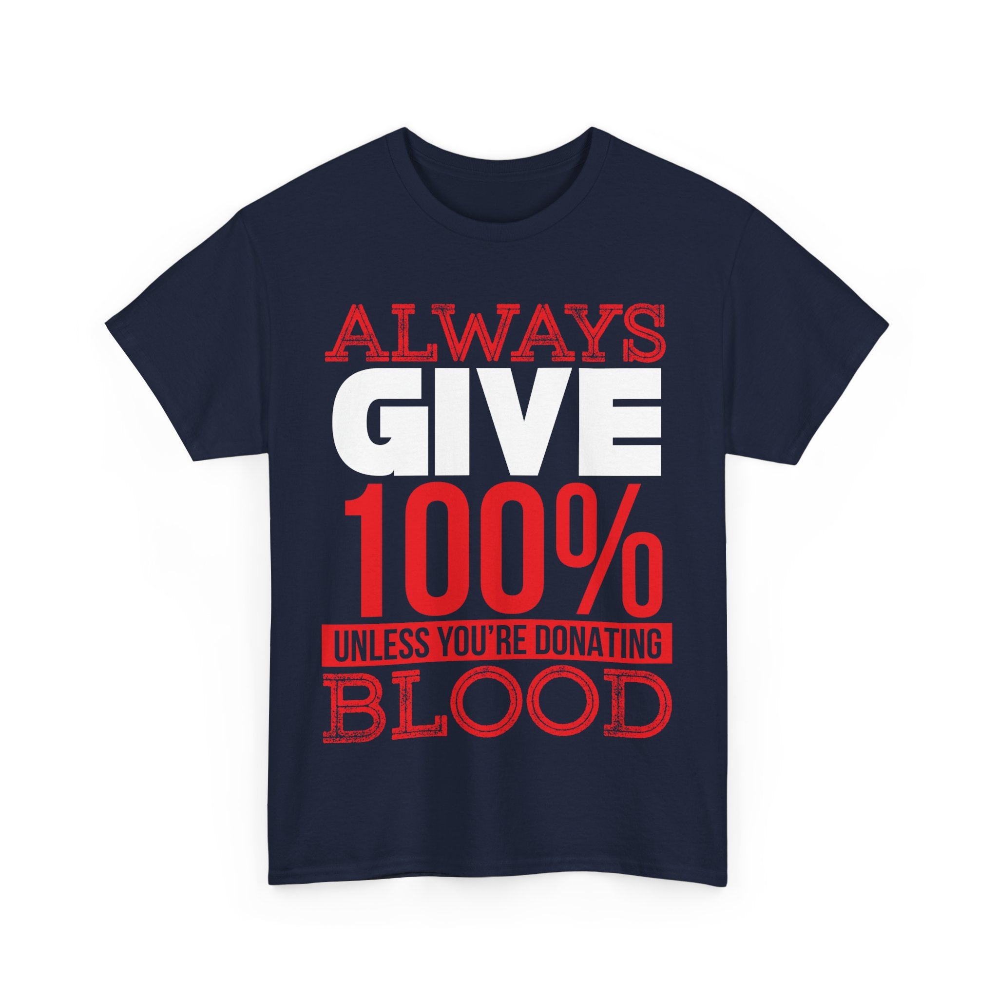 Always Give 100% Unisex Heavy Cotton Tee - Funny Donor Humor Shirt