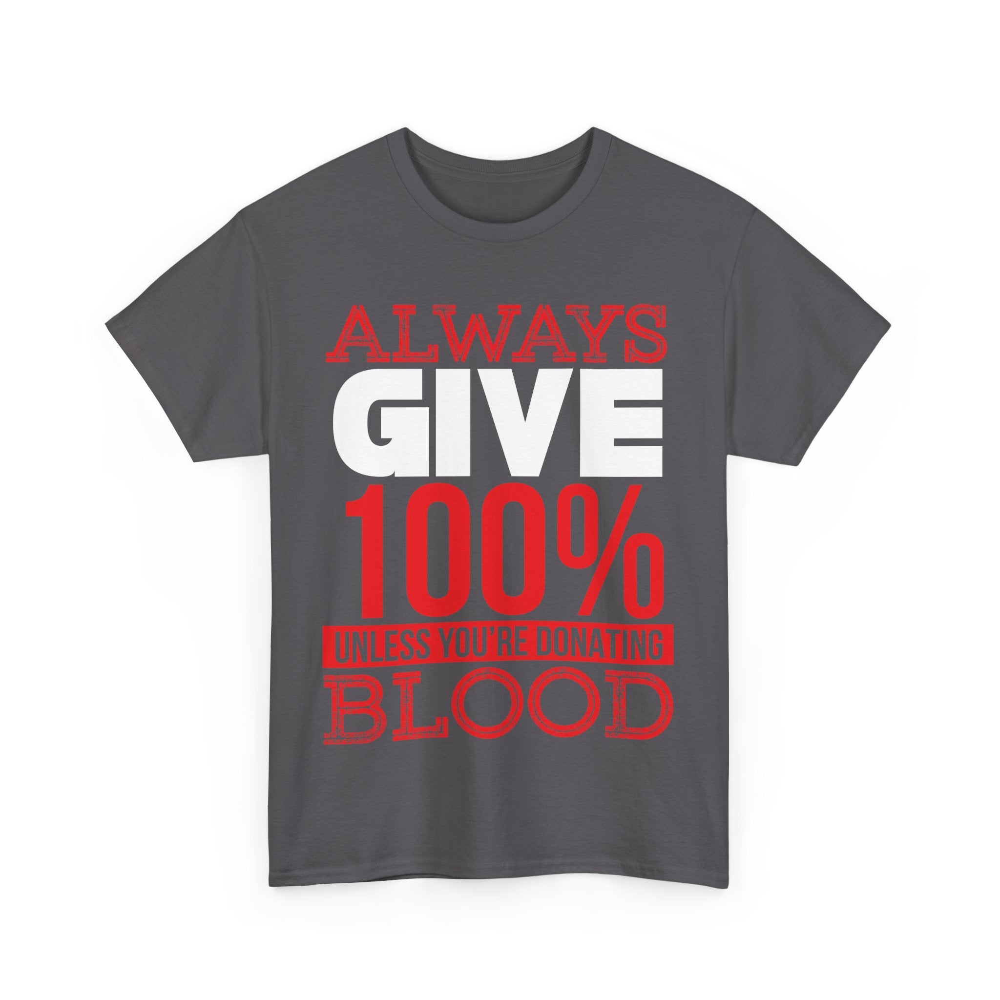 Always Give 100% Unisex Heavy Cotton Tee - Funny Donor Humor Shirt
