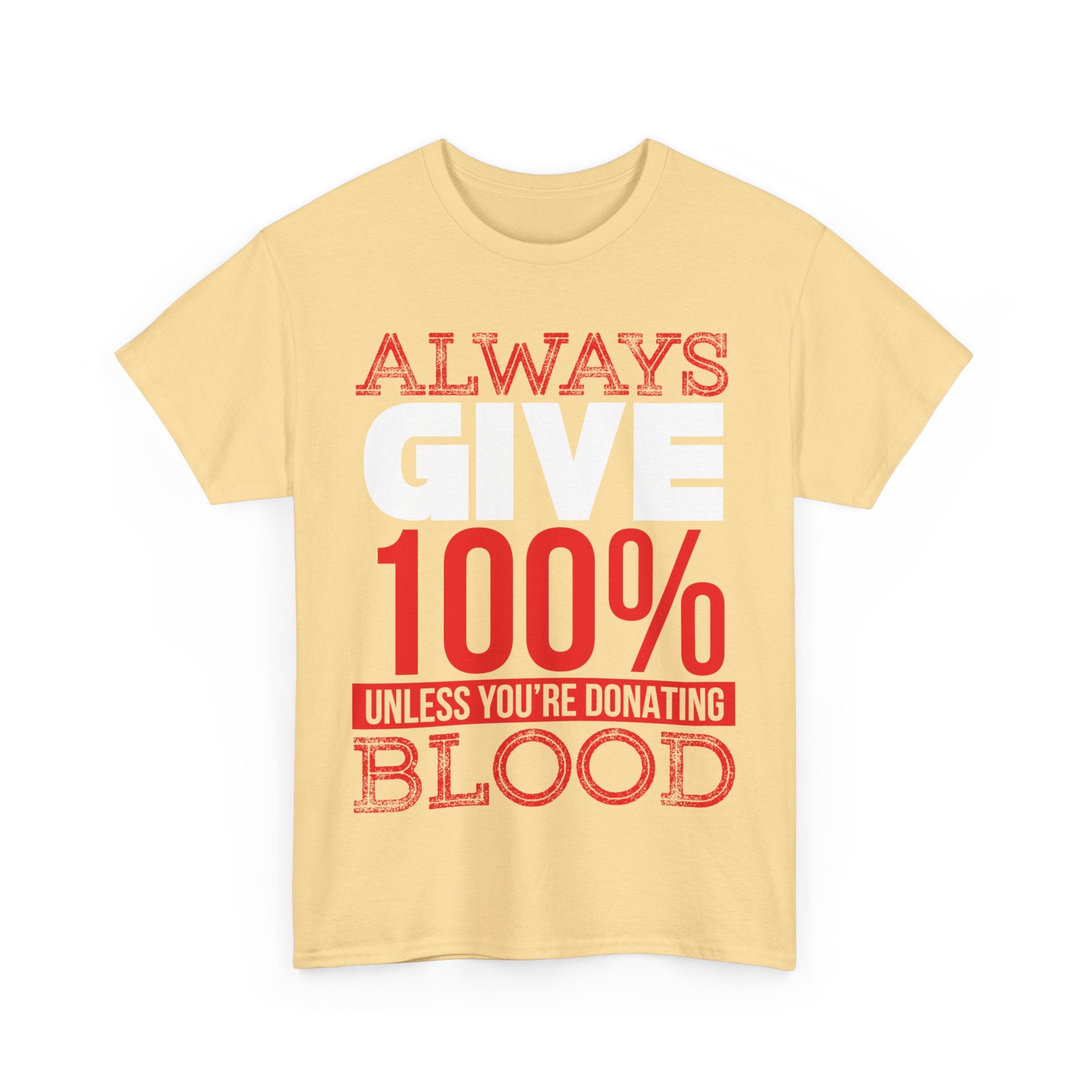 Always Give 100% Unisex Heavy Cotton Tee - Funny Donor Humor Shirt