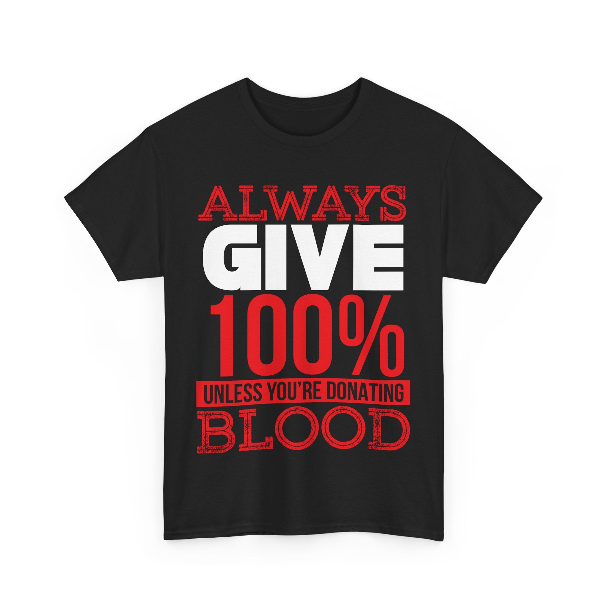 Always Give 100% Unisex Heavy Cotton Tee - Funny Donor Humor Shirt